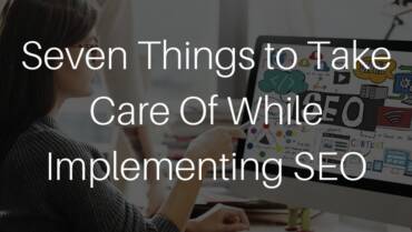 Seven Things to Take Care Of While Implementing SEO