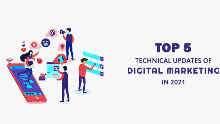 Top 5 Technical Updates of Digital Marketing in 2021